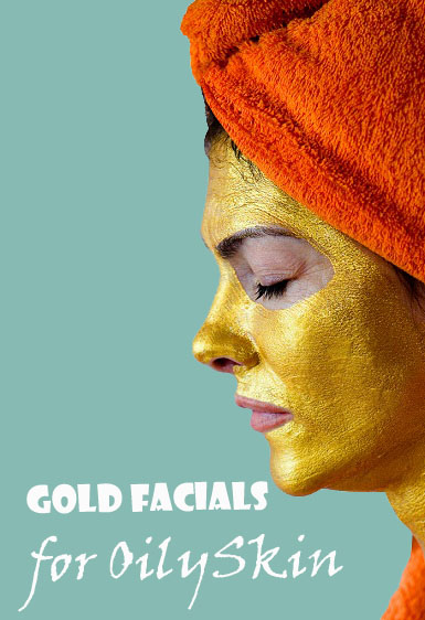 Top 6 Gold Facials For Oily Skin